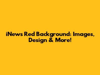 iNews Red Background: Images, Design & More!