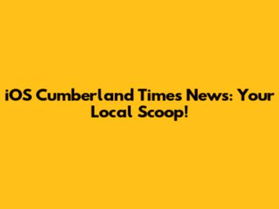 iOS Cumberland Times News: Your Local Scoop!