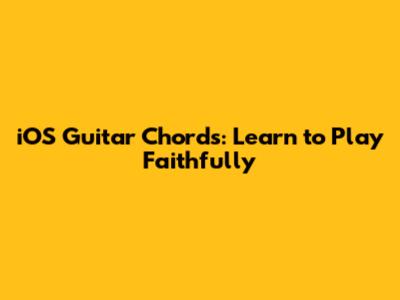 iOS Guitar Chords: Learn to Play Faithfully
