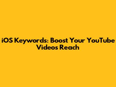 iOS Keywords: Boost Your YouTube Video's Reach