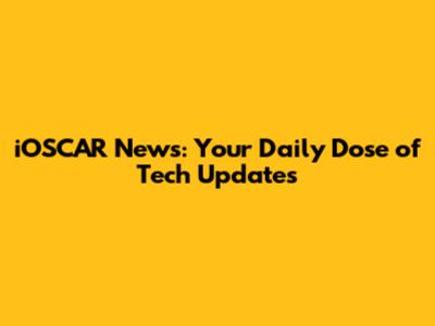 iOSCAR News: Your Daily Dose of Tech Updates