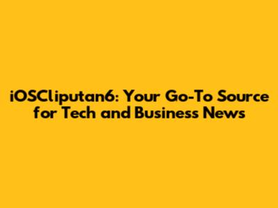 iOSCliputan6: Your Go-To Source for Tech and Business News