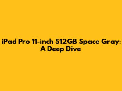 iPad Pro 11-inch 512GB Space Gray: A Deep Dive