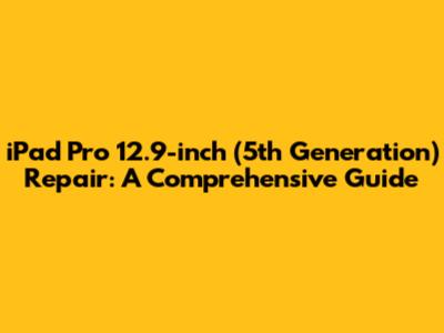 iPad Pro 12.9-inch (5th Generation) Repair: A Comprehensive Guide