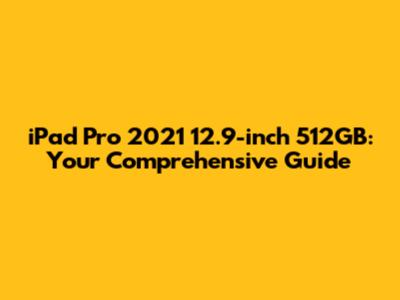 iPad Pro 2021 12.9-inch 512GB: Your Comprehensive Guide