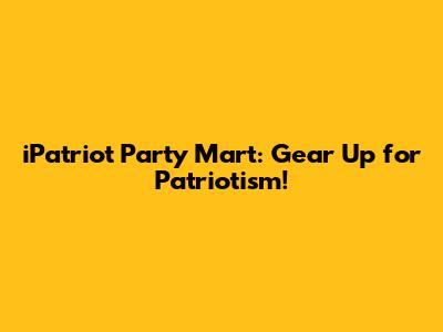 iPatriot Party Mart: Gear Up for Patriotism!
