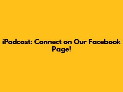 iPodcast: Connect on Our Facebook Page!