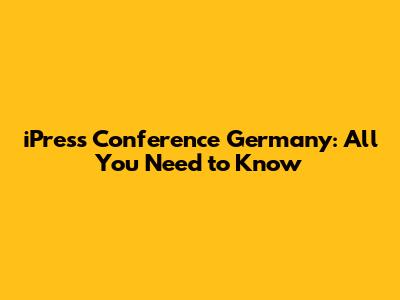 iPress Conference Germany: All You Need to Know
