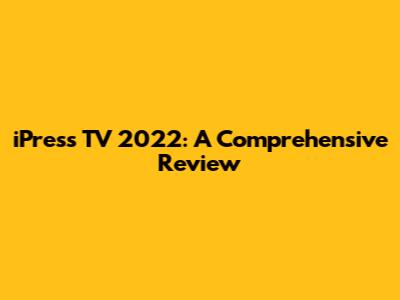 iPress TV 2022: A Comprehensive Review