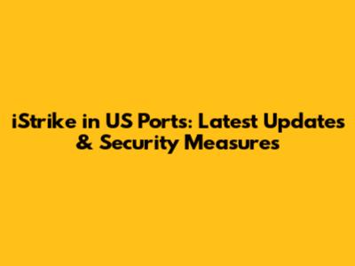 iStrike in US Ports: Latest Updates & Security Measures