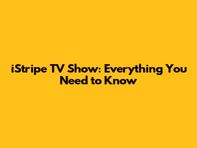 iStripe TV Show: Everything You Need to Know