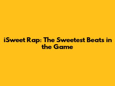 iSweet Rap: The Sweetest Beats in the Game