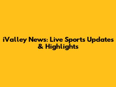 iValley News: Live Sports Updates & Highlights