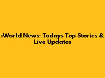 iWorld News: Today's Top Stories & Live Updates
