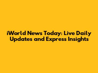 iWorld News Today: Live Daily Updates and Express Insights