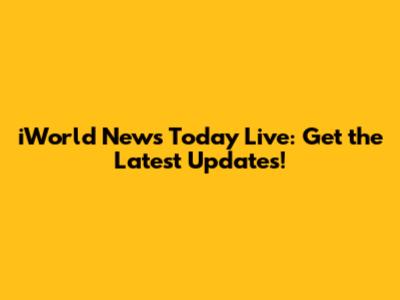 iWorld News Today Live: Get the Latest Updates!
