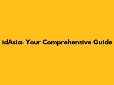 idAsia: Your Comprehensive Guide