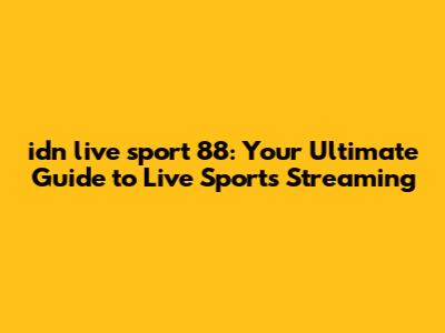 idn live sport 88: Your Ultimate Guide to Live Sports Streaming