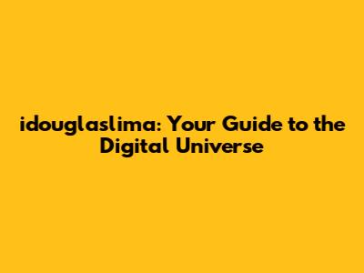 idouglaslima: Your Guide to the Digital Universe