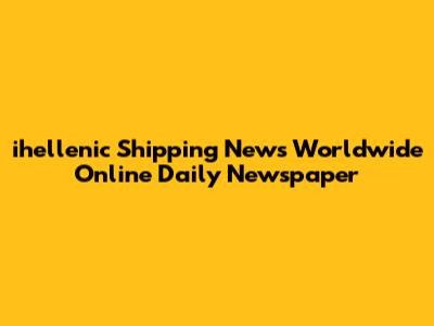 ihellenic Shipping News Worldwide Online Daily Newspaper