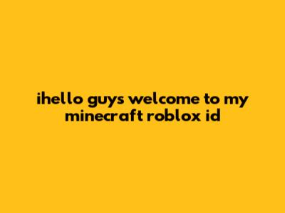 ihello guys welcome to my minecraft roblox id