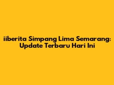 iiberita Simpang Lima Semarang: Update Terbaru Hari Ini
