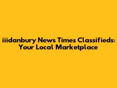 iiidanbury News Times Classifieds: Your Local Marketplace