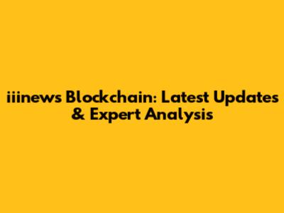 iiinews Blockchain: Latest Updates & Expert Analysis