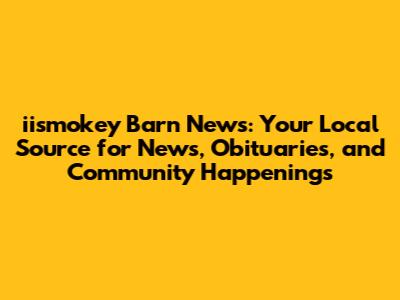 iismokey Barn News: Your Local Source for News, Obituaries, and Community Happenings