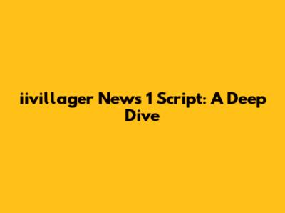 iivillager News 1 Script: A Deep Dive