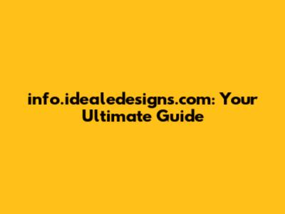 info.idealedesigns.com: Your Ultimate Guide