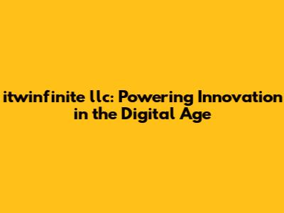 itwinfinite llc: Powering Innovation in the Digital Age