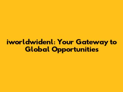 iworldwidenl: Your Gateway to Global Opportunities