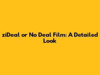 ziDeal or No Deal Film: A Detailed Look
