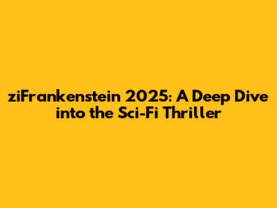 ziFrankenstein 2025: A Deep Dive into the Sci-Fi Thriller